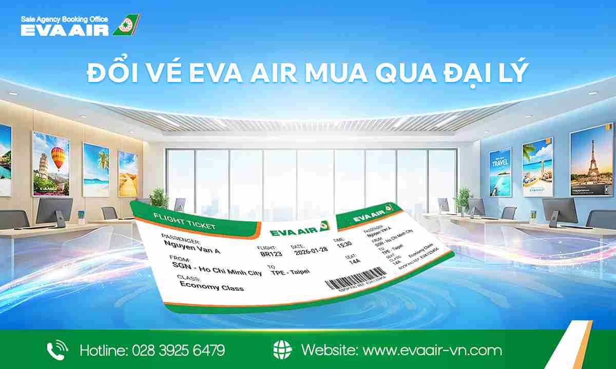 Đổi vé EVA Air mua qua đại lý – Quy trình và phí mới nhất