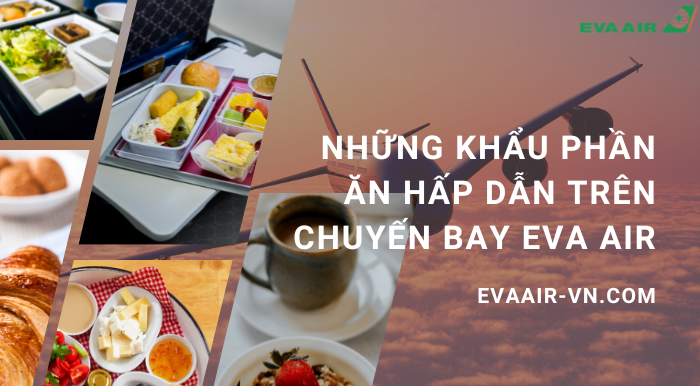 Những khẩu phần ăn hấp dẫn trên chuyến bay EVA Air