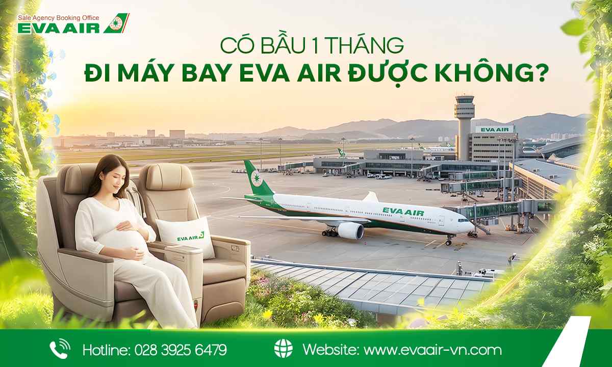 Có bầu 1 tháng đi máy bay EVA Air được không?