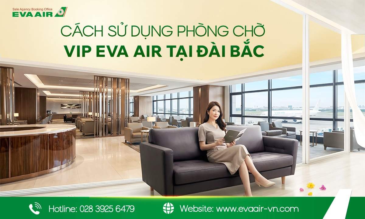 Cách sử dụng phòng chờ VIP EVA Air tại Đài Bắc từ A-Z